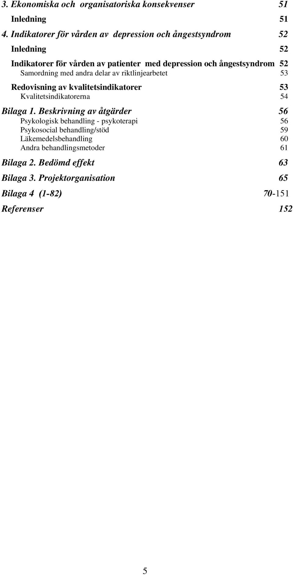 Samordning med andra delar av riktlinjearbetet 53 Redovisning av kvalitetsindikatorer 53 Kvalitetsindikatorerna 54 Bilaga 1.