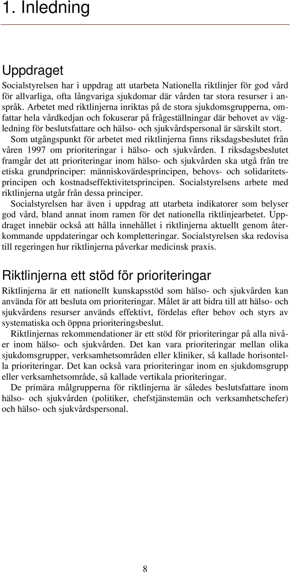 sjukvårdspersonal är särskilt stort. Som utgångspunkt för arbetet med riktlinjerna finns riksdagsbeslutet från våren 1997 om prioriteringar i hälso- och sjukvården.