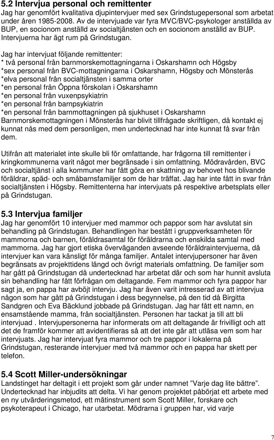 Jag har intervjuat följande remittenter: * två personal från barnmorskemottagningarna i Oskarshamn och Högsby *sex personal från BVC-mottagningarna i Oskarshamn, Högsby och Mönsterås *elva personal