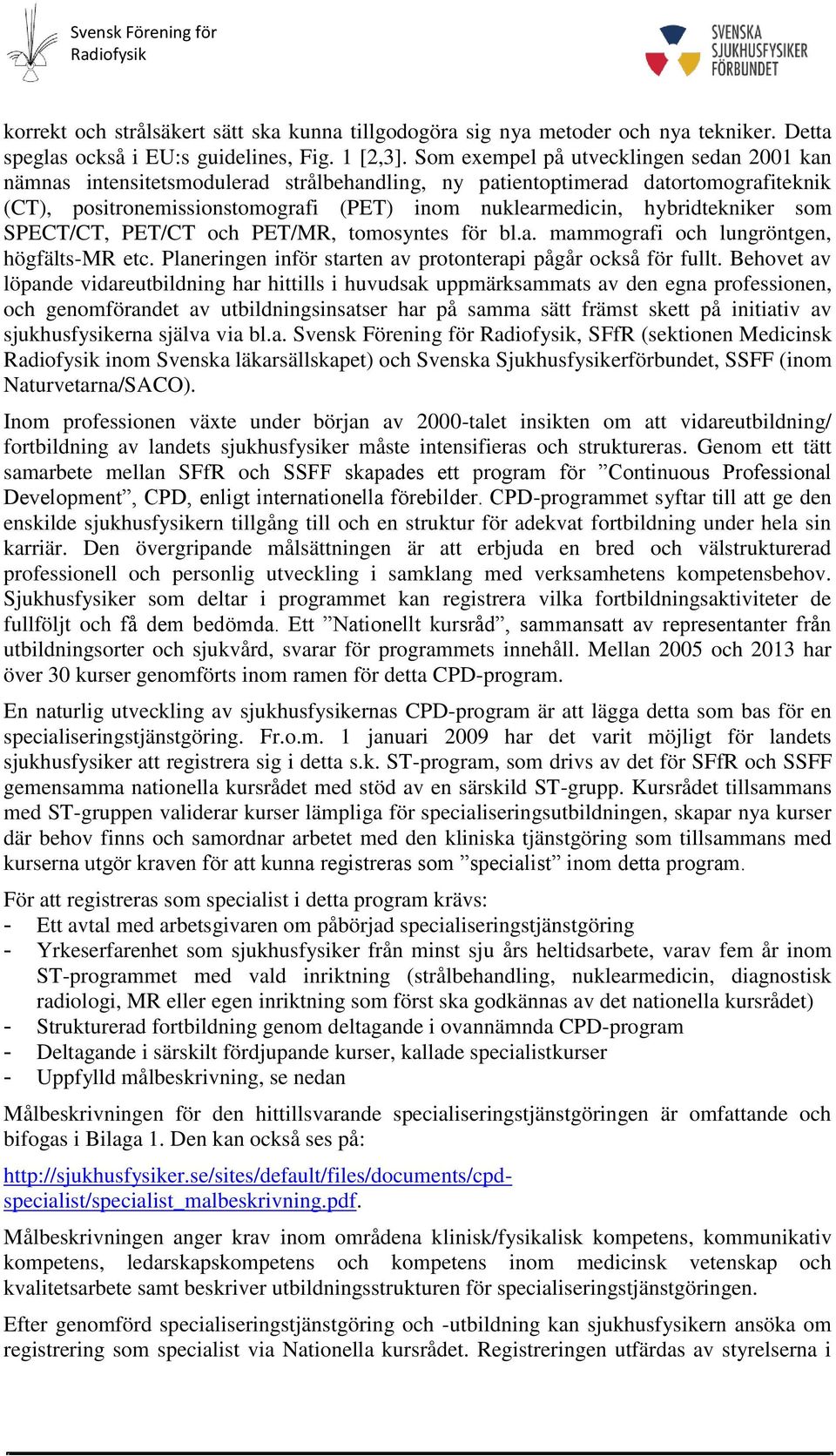 hybridtekniker som SPECT/CT, PET/CT och PET/MR, tomosyntes för bl.a. mammografi och lungröntgen, högfälts-mr etc. Planeringen inför starten av protonterapi pågår också för fullt.