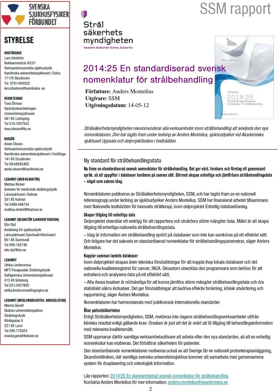 se KASSÖR Annie Olsson Verksamhetsområde sjukhusfysik Karolinska universitetssjukhuset i Huddinge 141 86 Stockholm Tel 08-58583402 annie.olsson@karolinska.