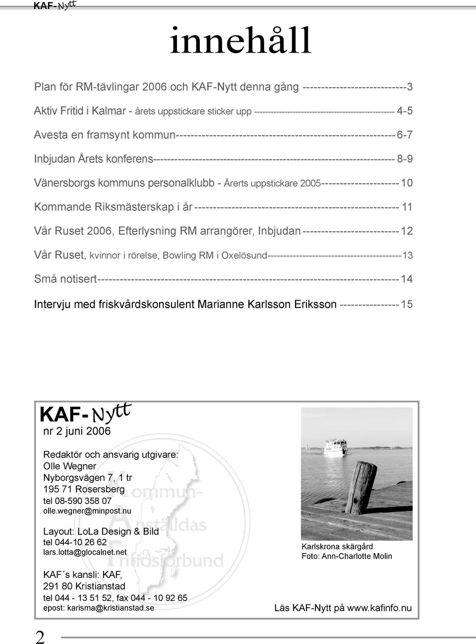 kommuns personalklubb - Årerts uppstickare 2005---------------------10 Kommande Riksmästerskap i år ------------------------------------------------------- 11 Vår Ruset 2006, Efterlysning RM