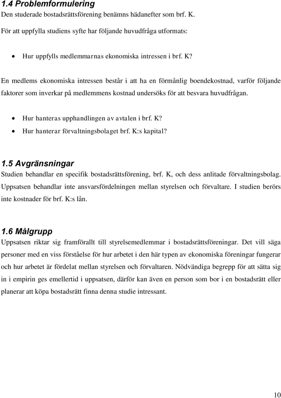 En medlems ekonomiska intressen består i att ha en förmånlig boendekostnad, varför följande faktorer som inverkar på medlemmens kostnad undersöks för att besvara huvudfrågan.