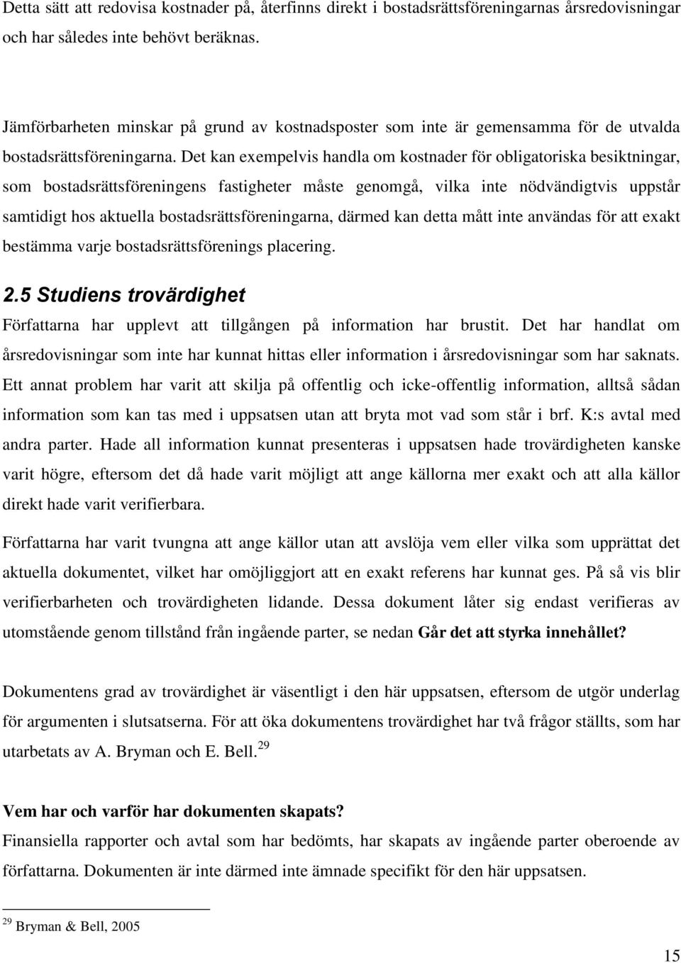 Det kan exempelvis handla om kostnader för obligatoriska besiktningar, som bostadsrättsföreningens fastigheter måste genomgå, vilka inte nödvändigtvis uppstår samtidigt hos aktuella