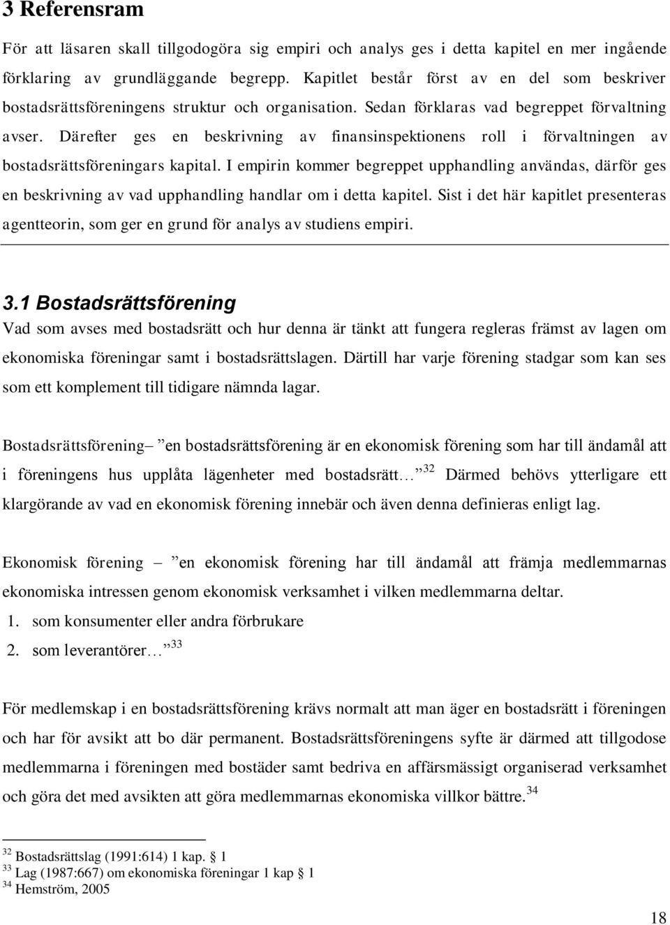 Därefter ges en beskrivning av finansinspektionens roll i förvaltningen av bostadsrättsföreningars kapital.