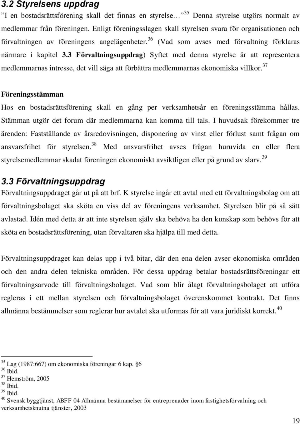 3 Förvaltningsuppdrag) Syftet med denna styrelse är att representera medlemmarnas intresse, det vill säga att förbättra medlemmarnas ekonomiska villkor.