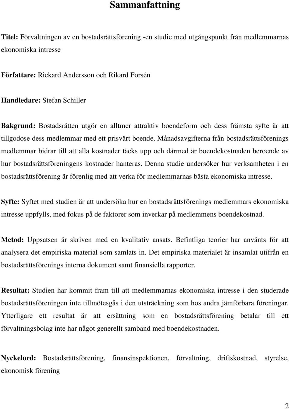 Månadsavgifterna från bostadsrättsförenings medlemmar bidrar till att alla kostnader täcks upp och därmed är boendekostnaden beroende av hur bostadsrättsföreningens kostnader hanteras.