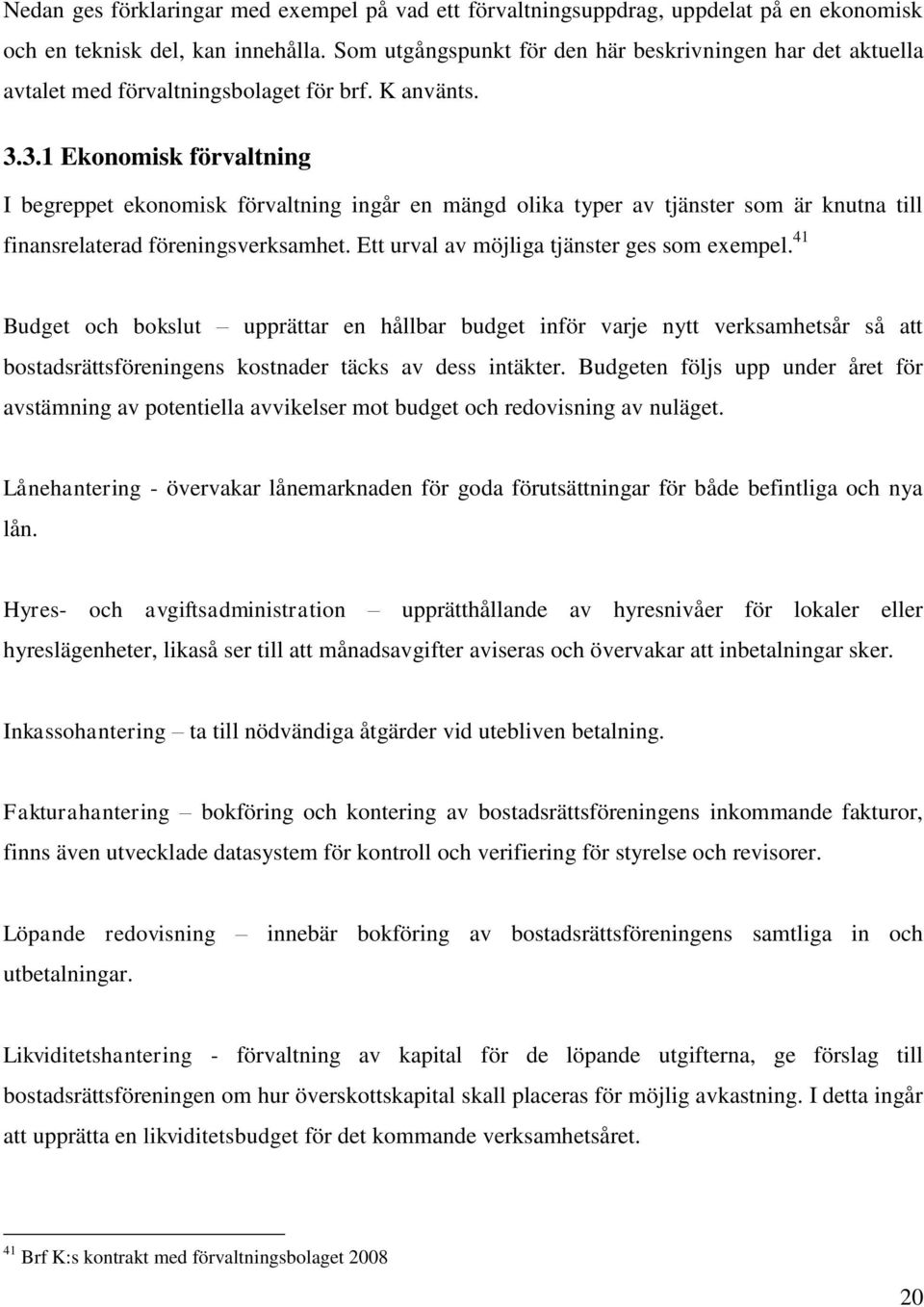 3.1 Ekonomisk förvaltning I begreppet ekonomisk förvaltning ingår en mängd olika typer av tjänster som är knutna till finansrelaterad föreningsverksamhet.