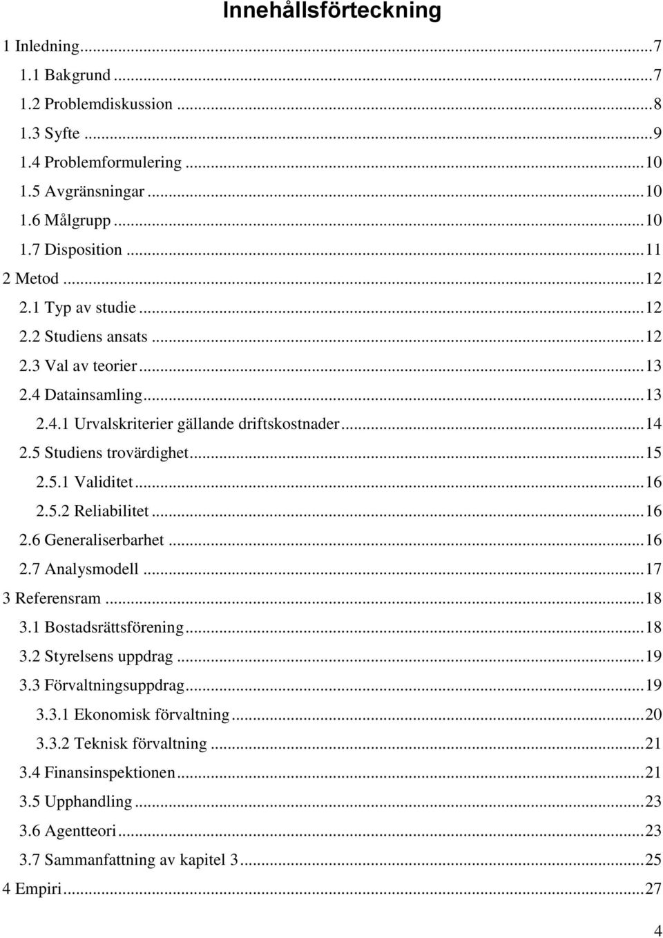 .. 16 2.5.2 Reliabilitet... 16 2.6 Generaliserbarhet... 16 2.7 Analysmodell... 17 3 Referensram... 18 3.1 Bostadsrättsförening... 18 3.2 Styrelsens uppdrag... 19 3.3 Förvaltningsuppdrag... 19 3.3.1 Ekonomisk förvaltning.