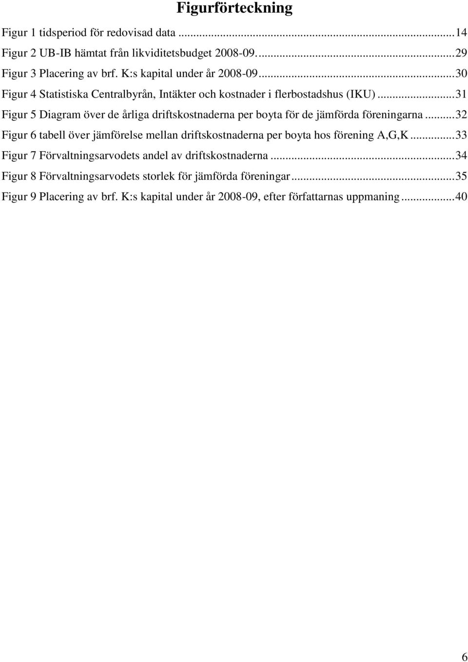 .. 31 Figur 5 Diagram över de årliga driftskostnaderna per boyta för de jämförda föreningarna.