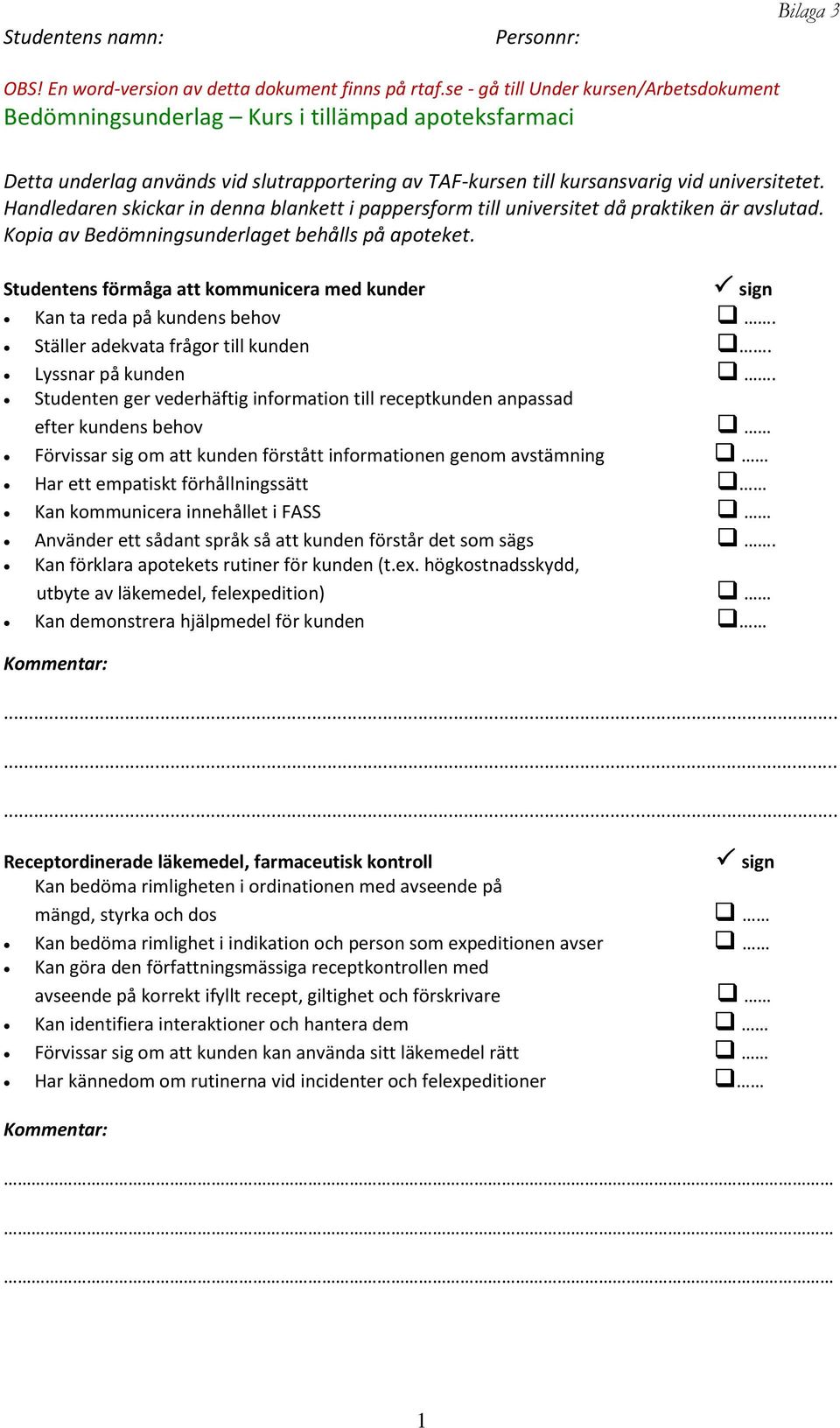 Handledaren skickar in denna blankett i pappersform till universitet då praktiken är avslutad. Kopia av Bedömningsunderlaget behålls på apoteket.