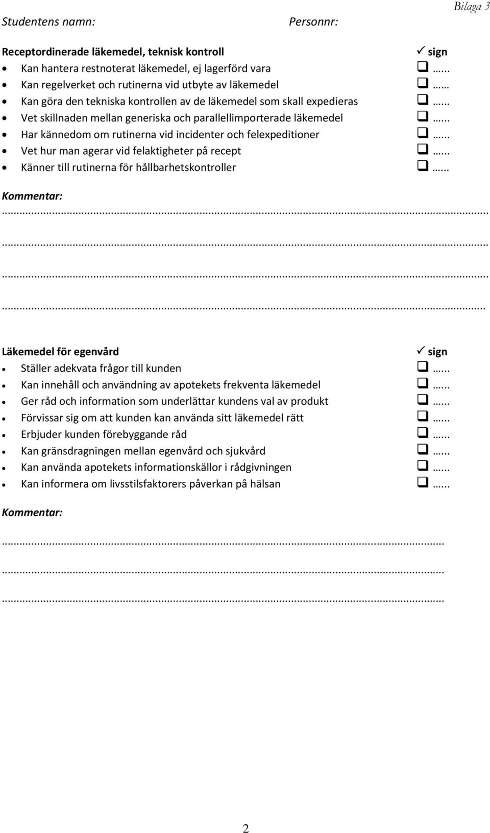 .. Har kännedom om rutinerna vid incidenter och felexpeditioner... Vet hur man agerar vid felaktigheter på recept... Känner till rutinerna för hållbarhetskontroller... Kommentar:.