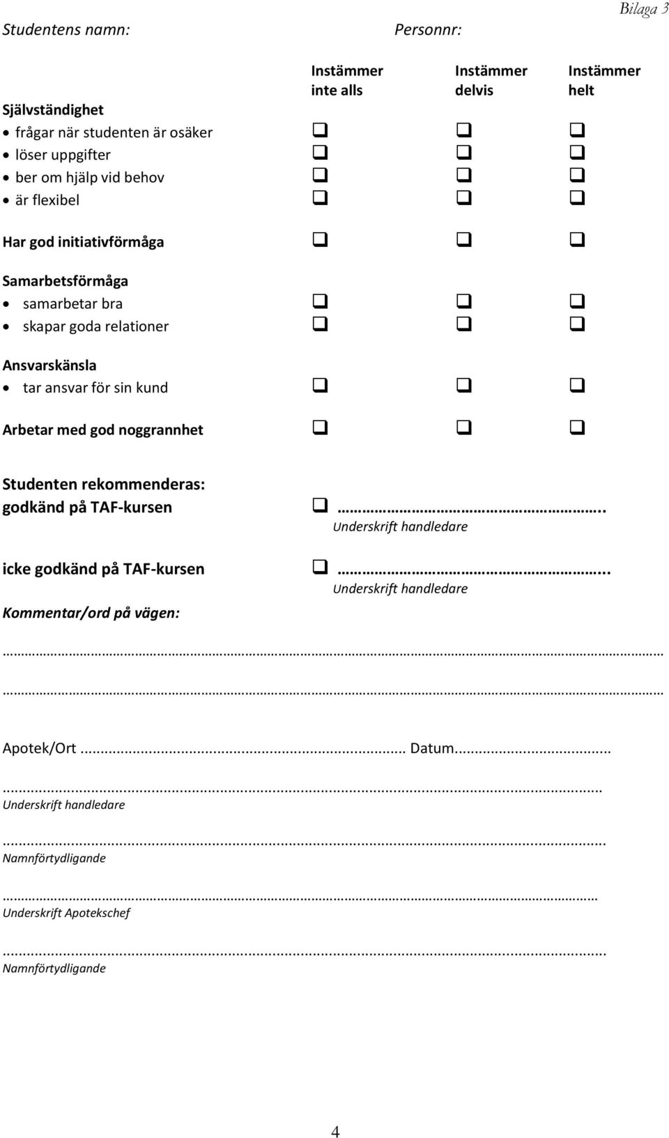 ansvar för sin kund Arbetar med god noggrannhet Studenten rekommenderas: godkänd på TAF-kursen icke godkänd på TAF-kursen Kommentar/ord på vägen:.