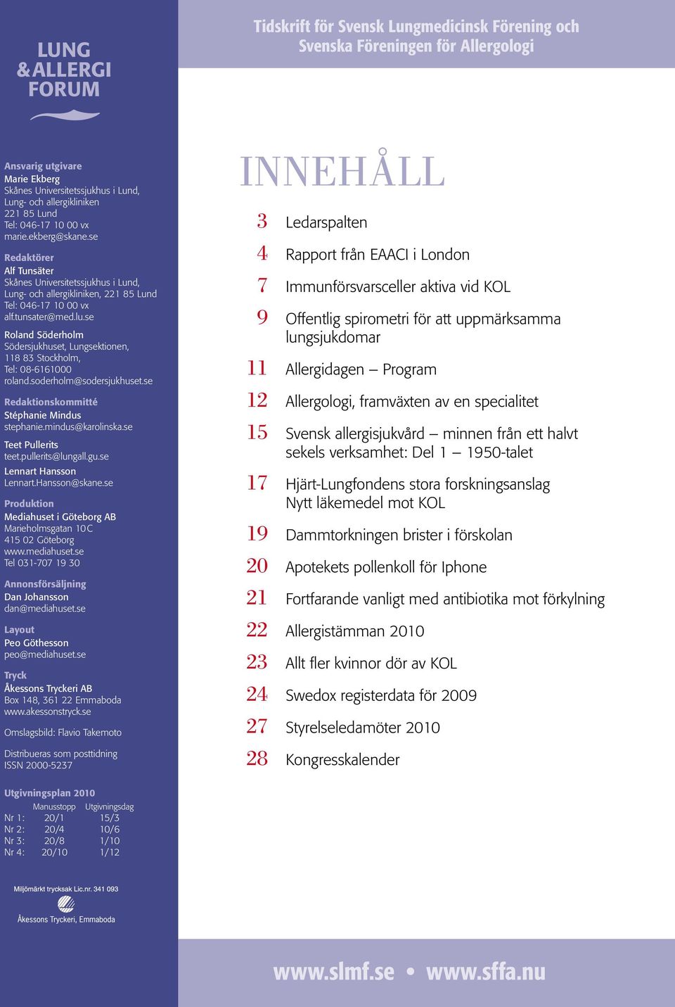 se Roland Söderholm Södersjukhuset, Lungsektionen, 118 83 Stockholm, Tel: 08-6161000 roland.soderholm@sodersjukhuset.se Redaktionskommitté Stéphanie Mindus stephanie.mindus@karolinska.