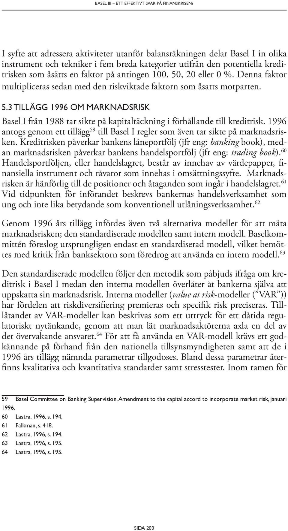 100, 50, 20 eller 0 %. Denna faktor multipliceras sedan med den riskviktade faktorn som åsatts motparten. 5.3 Tillägg 1996 om marknadsrisk Basel I från 1988 tar sikte på kapitaltäckning i förhållande till kreditrisk.