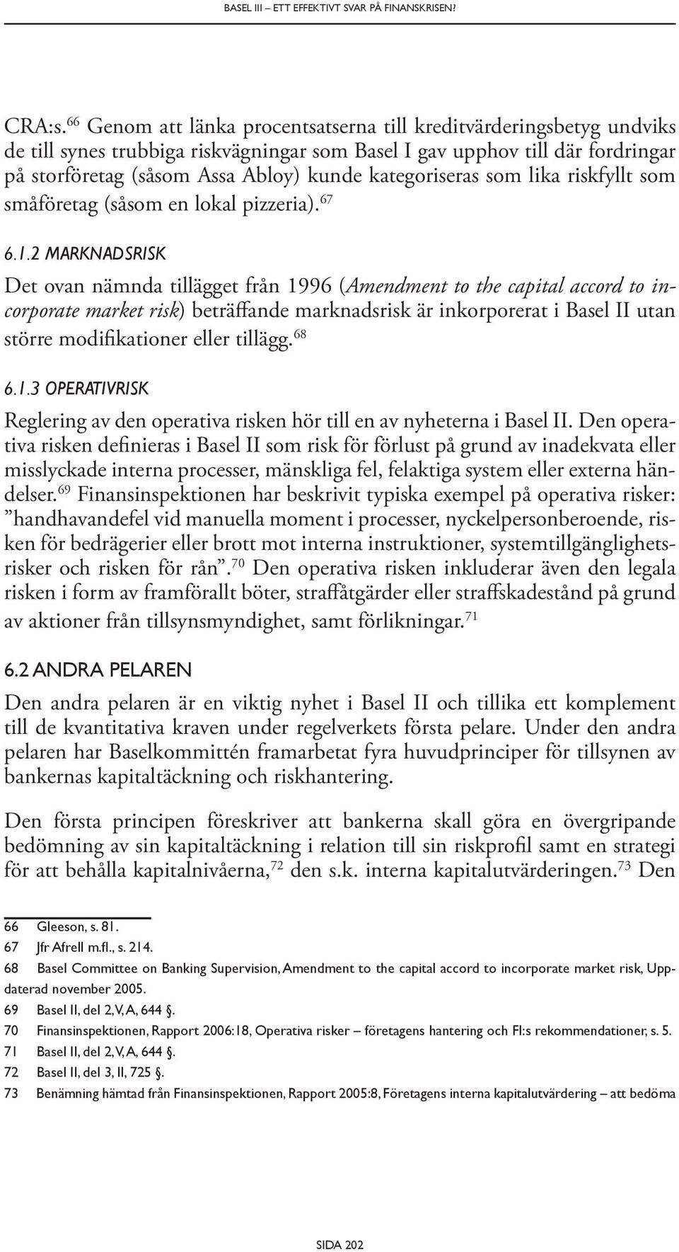 kategoriseras som lika riskfyllt som småföretag (såsom en lokal pizzeria). 67 6.1.