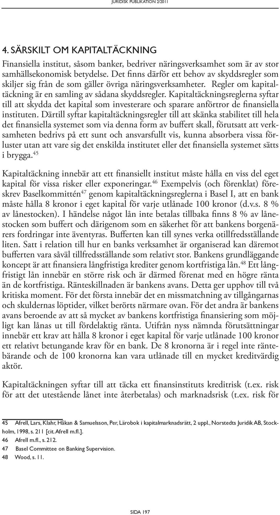 Kapitaltäckningsreglerna syftar till att skydda det kapital som investerare och sparare anförtror de finansiella instituten.