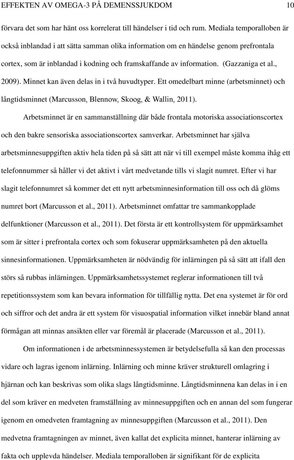 , 2009). Minnet kan även delas in i två huvudtyper. Ett omedelbart minne (arbetsminnet) och långtidsminnet (Marcusson, Blennow, Skoog, & Wallin, 2011).