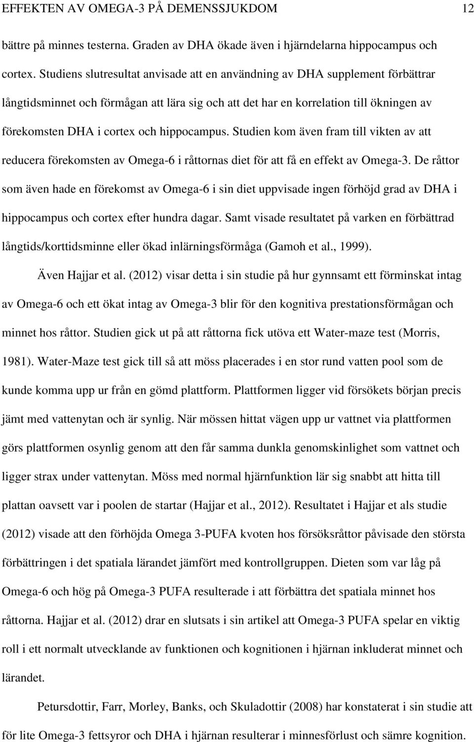 hippocampus. Studien kom även fram till vikten av att reducera förekomsten av Omega-6 i råttornas diet för att få en effekt av Omega-3.