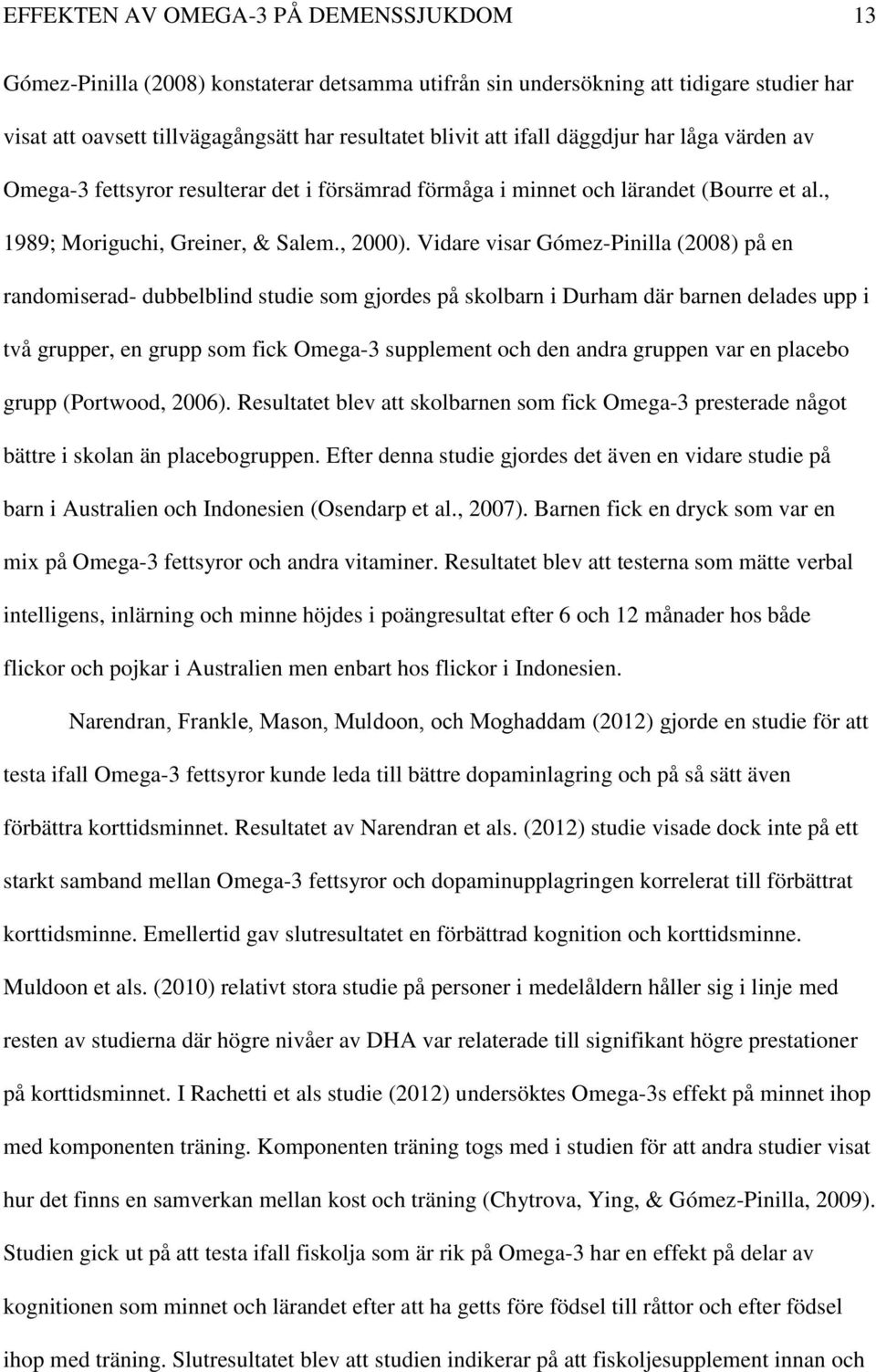 Vidare visar Gómez-Pinilla (2008) på en randomiserad- dubbelblind studie som gjordes på skolbarn i Durham där barnen delades upp i två grupper, en grupp som fick Omega-3 supplement och den andra