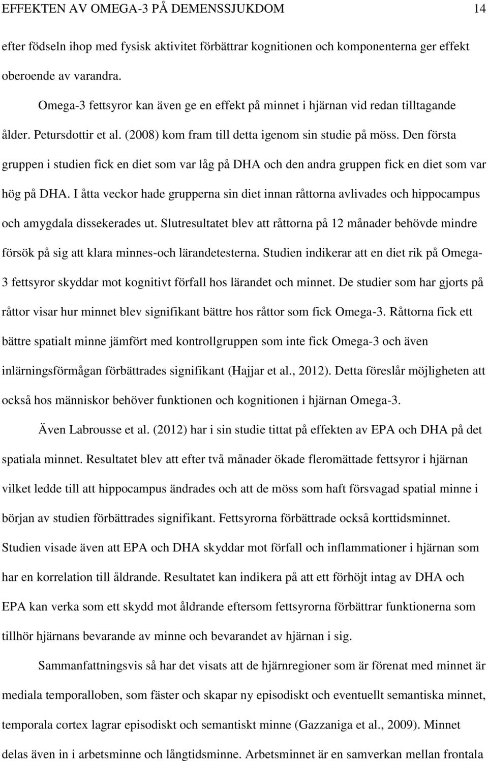 Den första gruppen i studien fick en diet som var låg på DHA och den andra gruppen fick en diet som var hög på DHA.