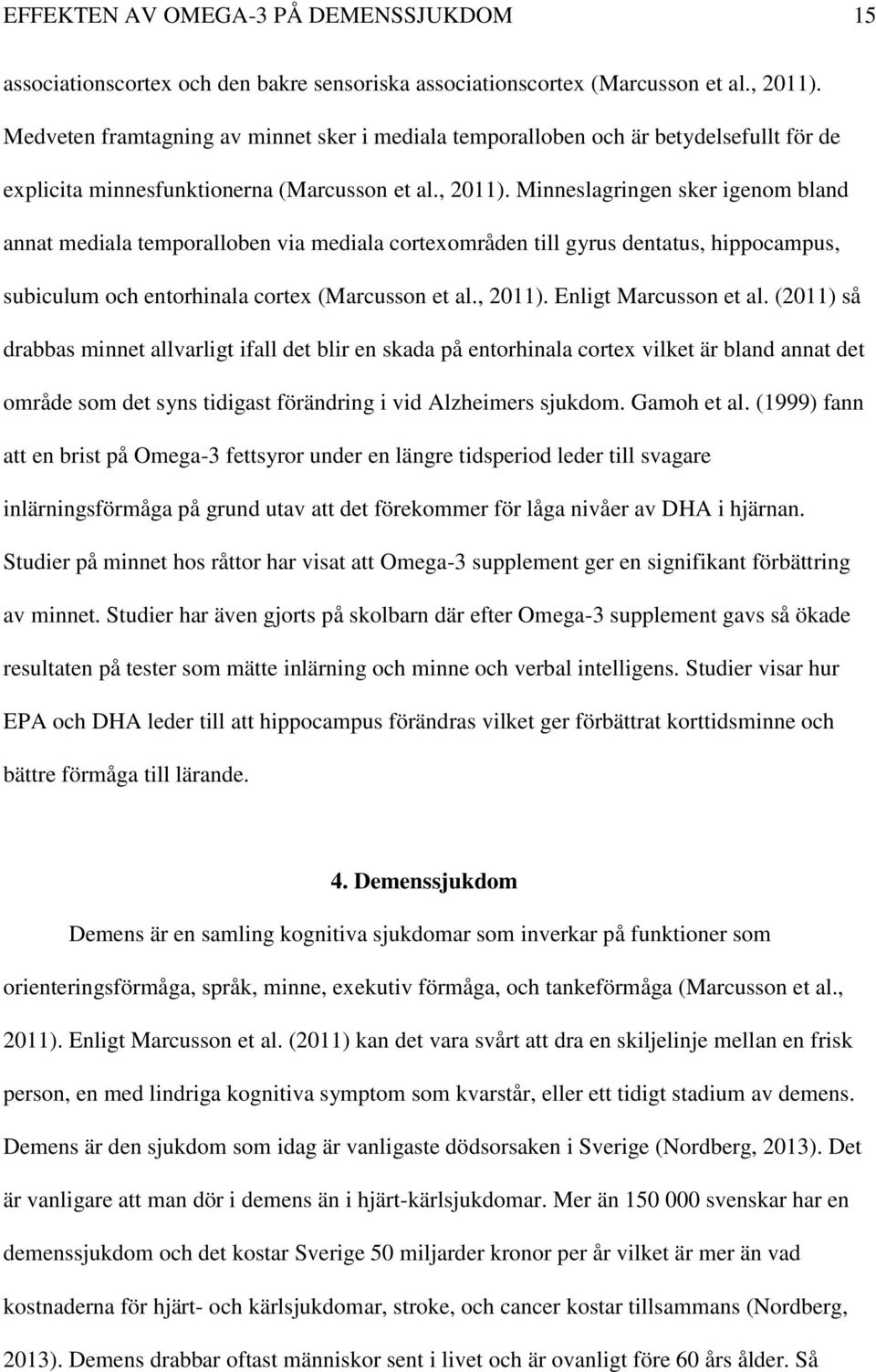 Minneslagringen sker igenom bland annat mediala temporalloben via mediala cortexområden till gyrus dentatus, hippocampus, subiculum och entorhinala cortex (Marcusson et al., 2011).