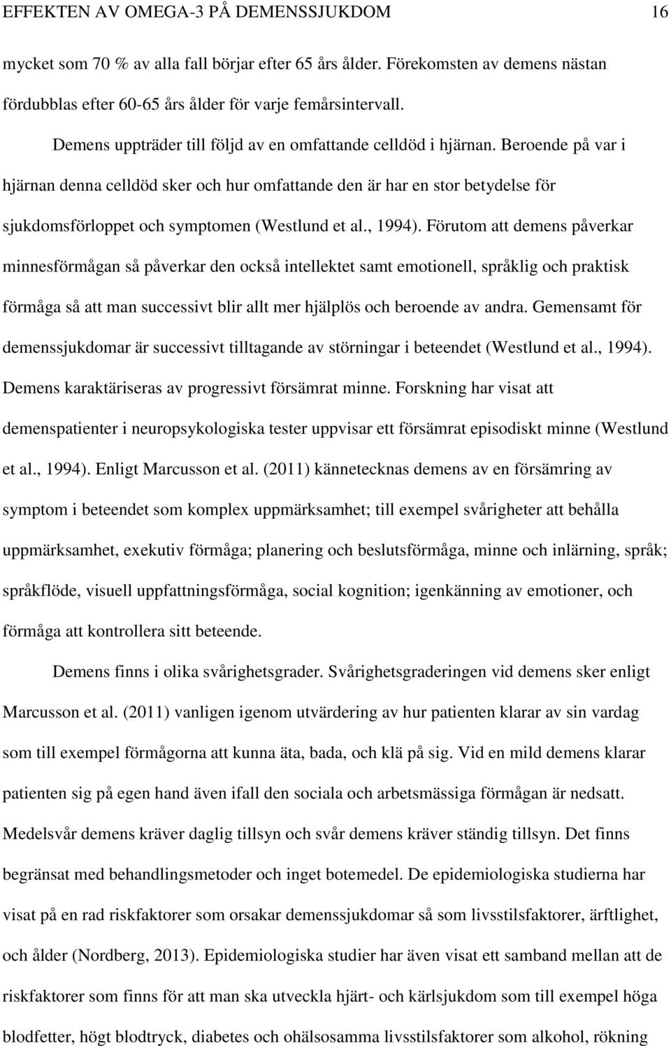 Beroende på var i hjärnan denna celldöd sker och hur omfattande den är har en stor betydelse för sjukdomsförloppet och symptomen (Westlund et al., 1994).