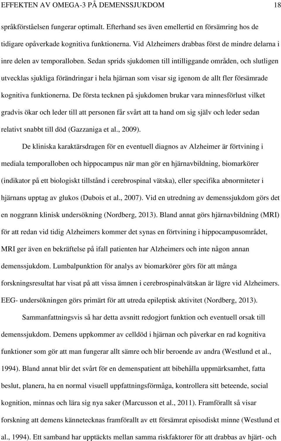 Sedan sprids sjukdomen till intilliggande områden, och slutligen utvecklas sjukliga förändringar i hela hjärnan som visar sig igenom de allt fler försämrade kognitiva funktionerna.