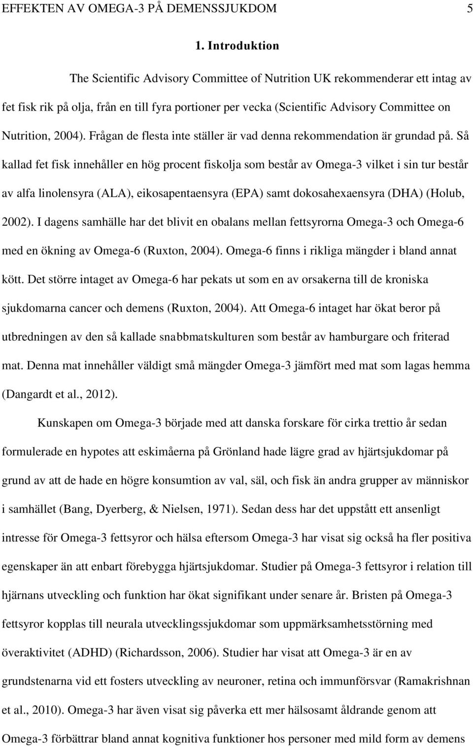 2004). Frågan de flesta inte ställer är vad denna rekommendation är grundad på.