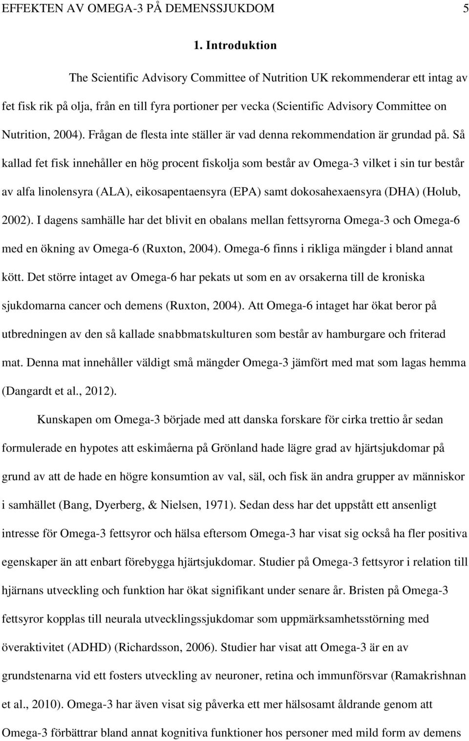 2004). Frågan de flesta inte ställer är vad denna rekommendation är grundad på.