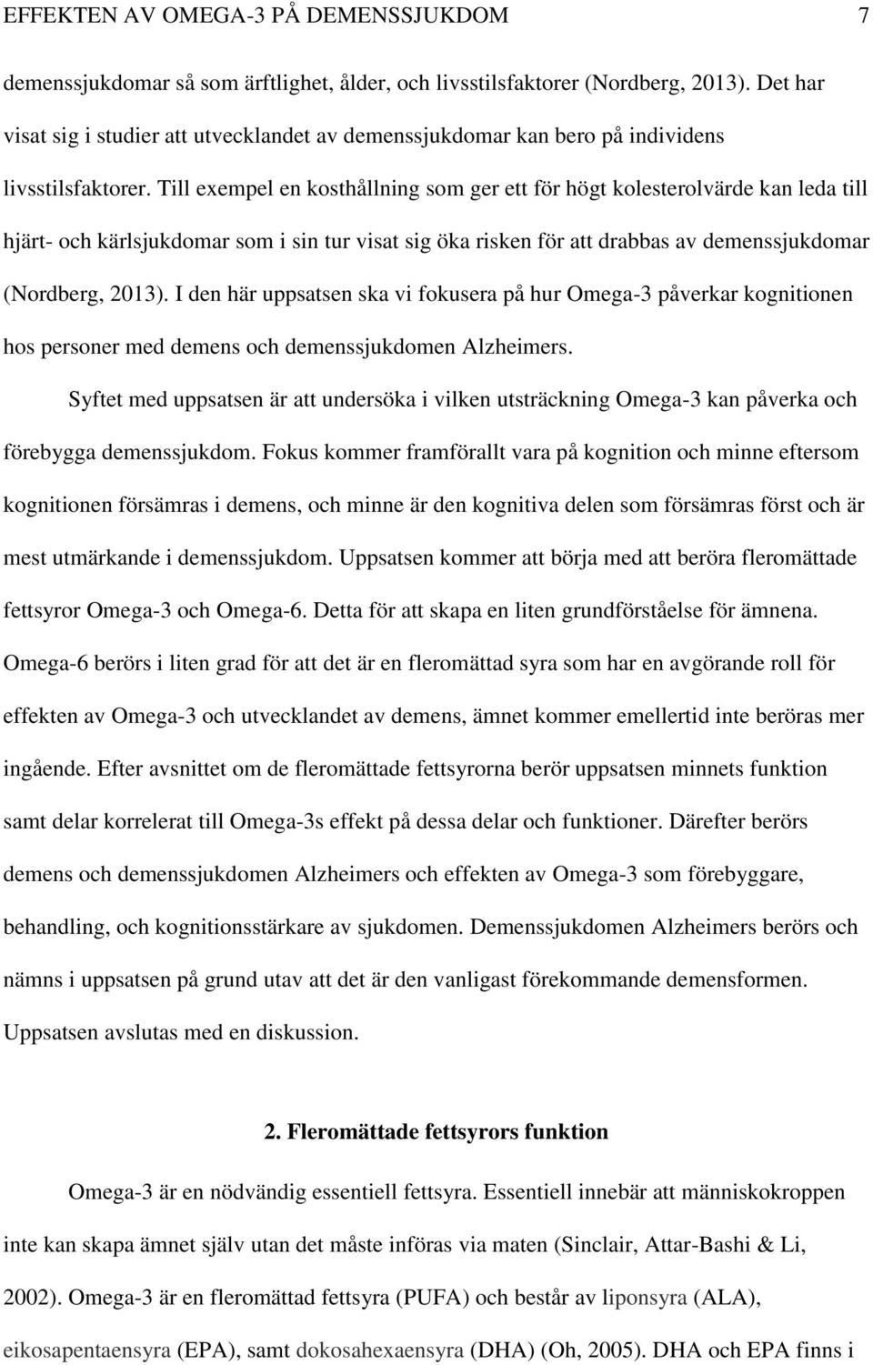 Till exempel en kosthållning som ger ett för högt kolesterolvärde kan leda till hjärt- och kärlsjukdomar som i sin tur visat sig öka risken för att drabbas av demenssjukdomar (Nordberg, 2013).