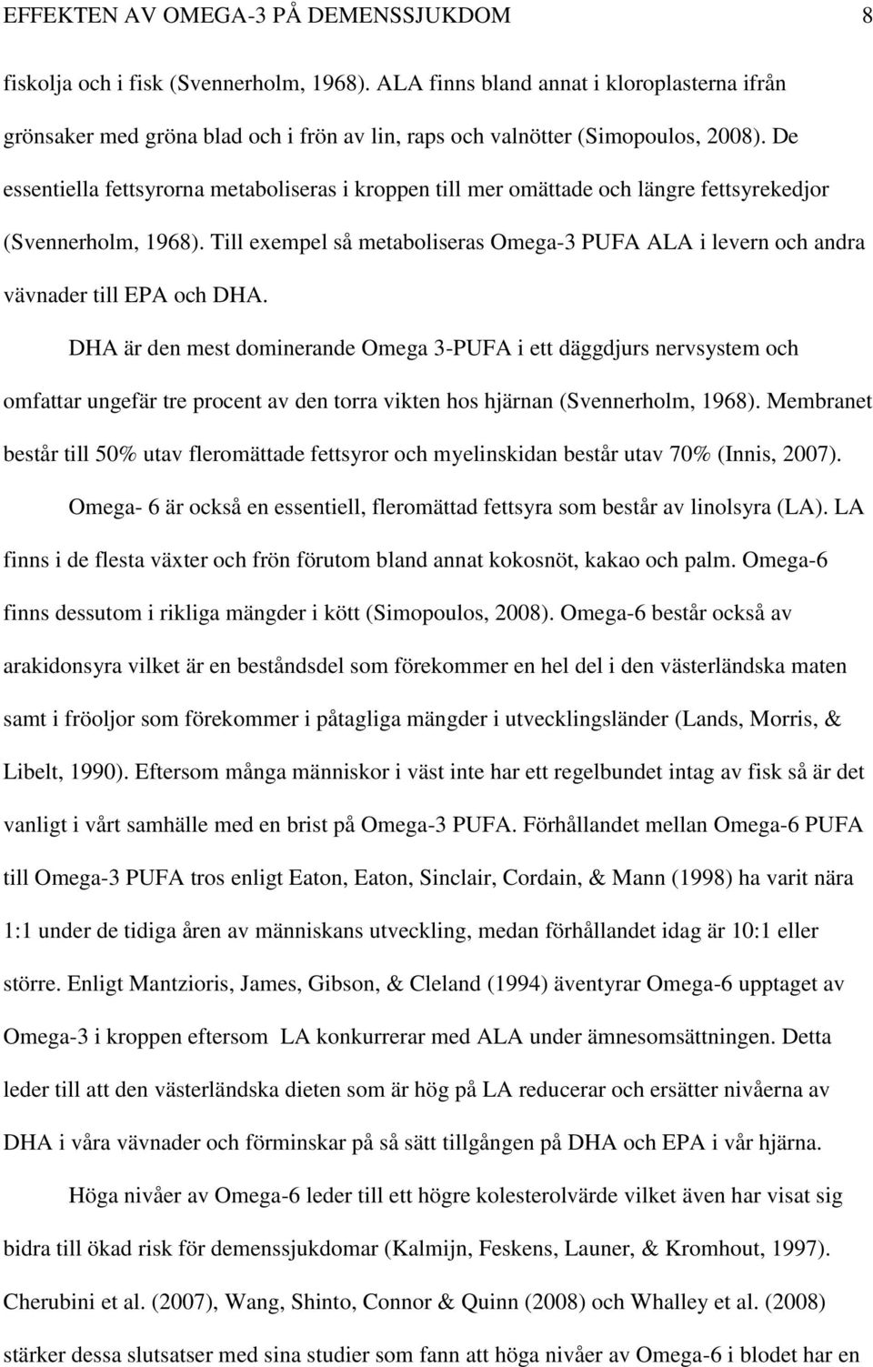 De essentiella fettsyrorna metaboliseras i kroppen till mer omättade och längre fettsyrekedjor (Svennerholm, 1968).