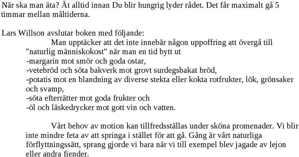 -vetebröd och söta bakverk mot grovt surdegsbakat bröd, -potatis mot en blandning av diverse stekta eller kokta rotfrukter, lök, grönsaker och svamp, -söta efterrätter mot goda frukter och -öl och