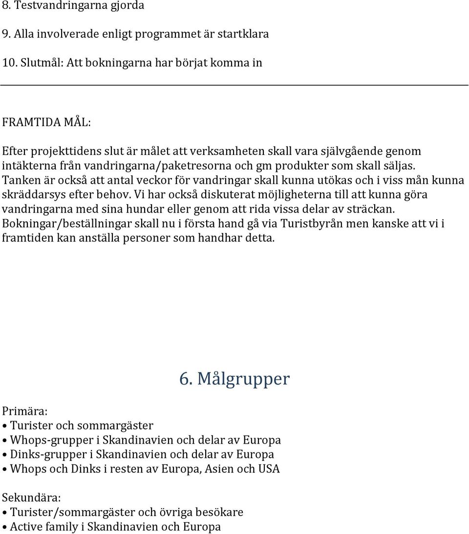 som skall säljas. Tanken är också att antal veckor för vandringar skall kunna utökas och i viss mån kunna skräddarsys efter behov.