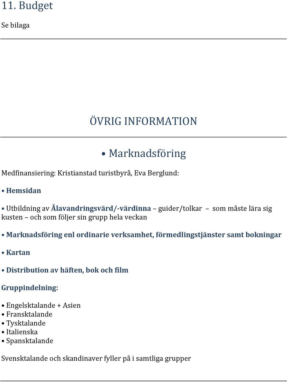 Marknadsföring enl ordinarie verksamhet, förmedlingstjänster samt bokningar Kartan Distribution av häften, bok och film