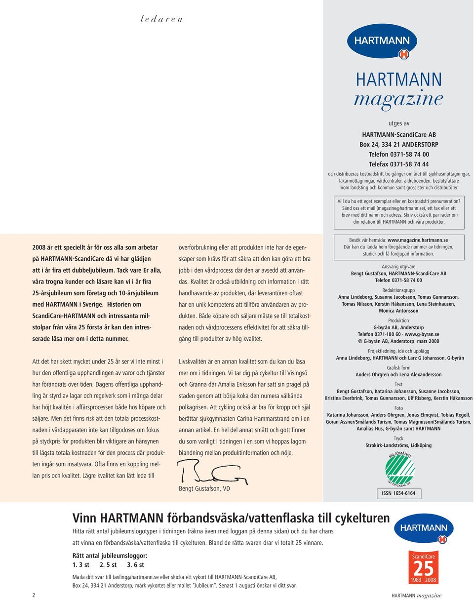 Vill du ha ett eget exemplar eller en kostnadsfri prenumeration? Sänd oss ett mail (magazine@hartmann.se), ett fax eller ett brev med ditt namn och adress.