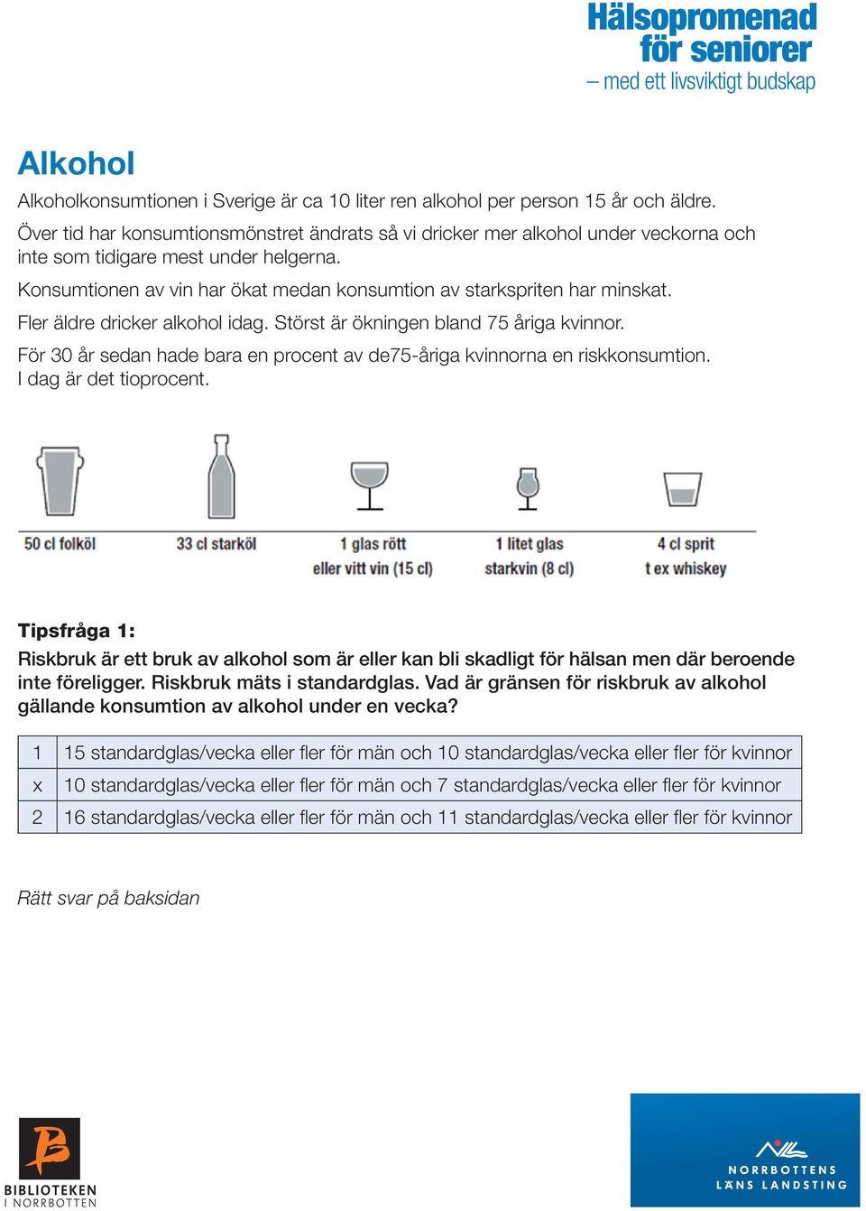 Fler äldre dricker alkohol idag. Störst är ökningen bland 75 åriga kvinnor. För 30 år sedan hade bara en procent av de75-åriga kvinnorna en riskkonsumtion. I dag är det tioprocent.