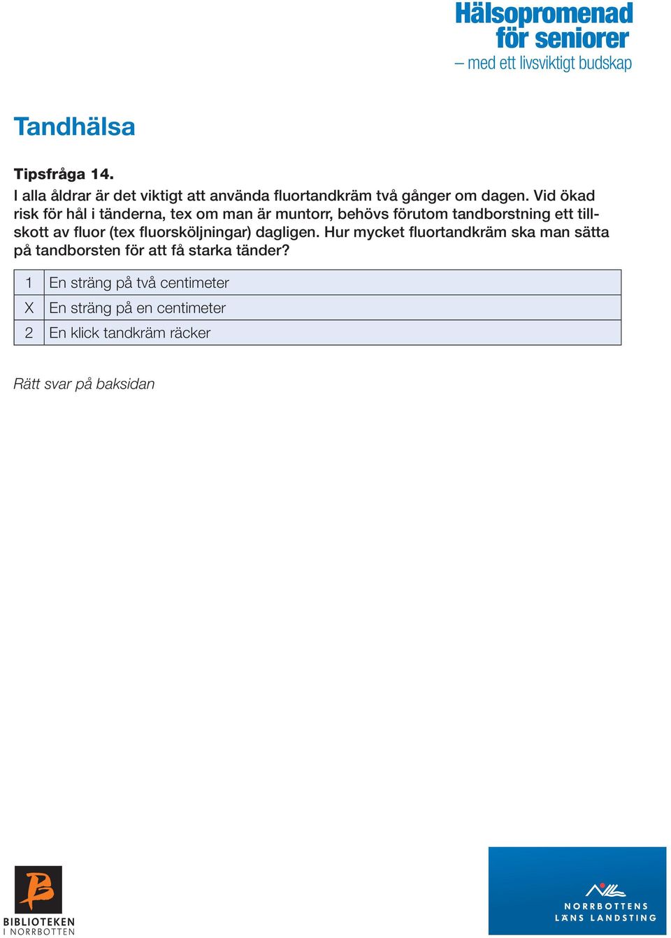 Vid ökad risk för hål i tänderna, tex om man är muntorr, behövs förutom tandborstning ett tillskott av fluor