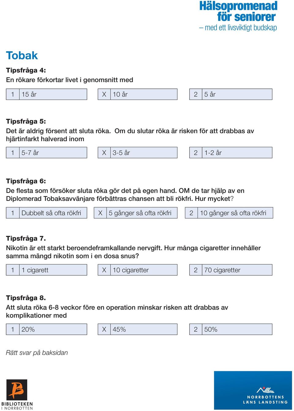 OM de tar hjälp av en Diplomerad Tobaksavvänjare förbättras chansen att bli rökfri. Hur mycket? 1 Dubbelt så ofta rökfri 5 gånger så ofta rökfri 2 10 gånger så ofta rökfri Tipsfråga 7.