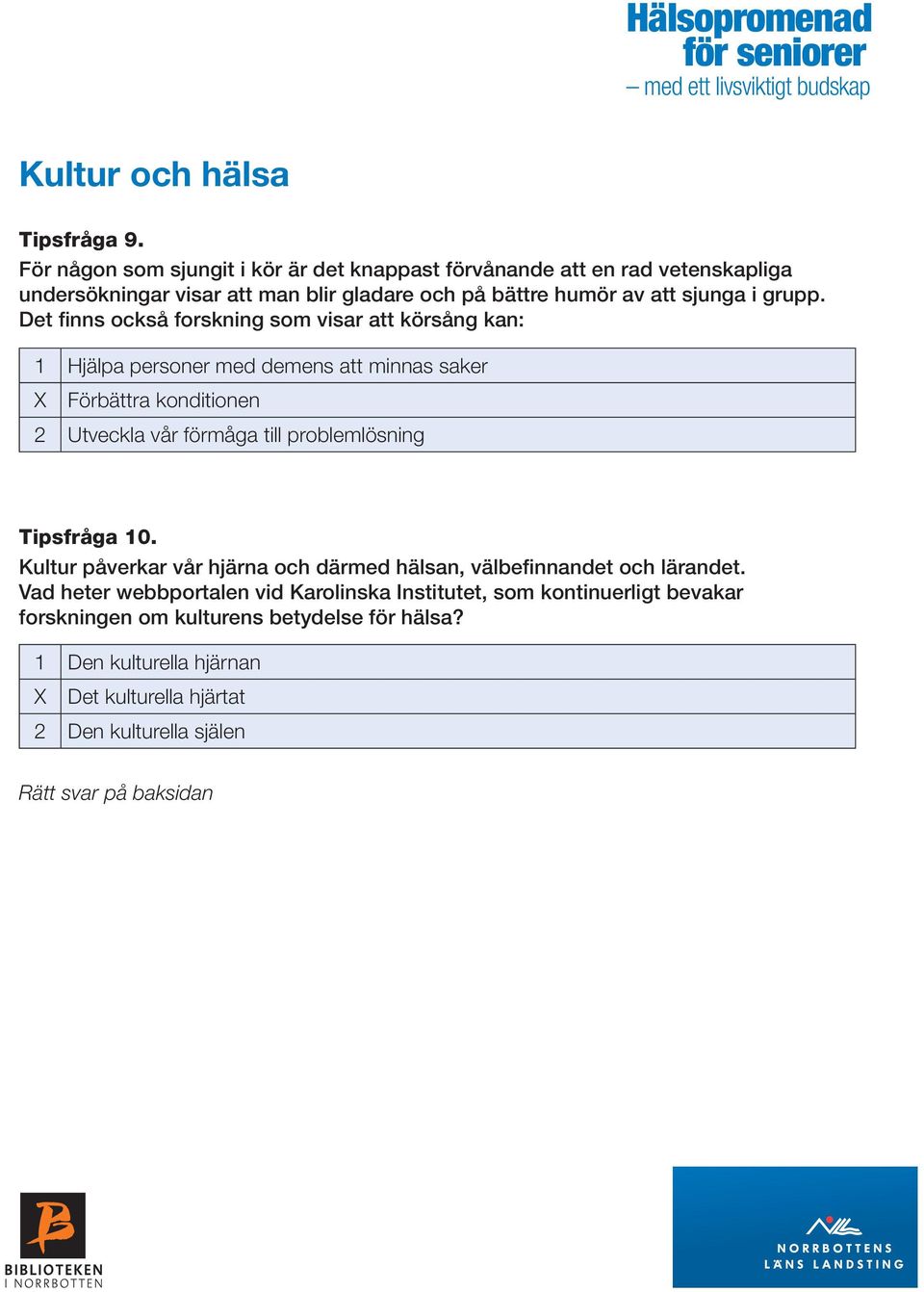 Det finns också forskning som visar att körsång kan: 1 Hjälpa personer med demens att minnas saker Förbättra konditionen 2 Utveckla vår förmåga till problemlösning