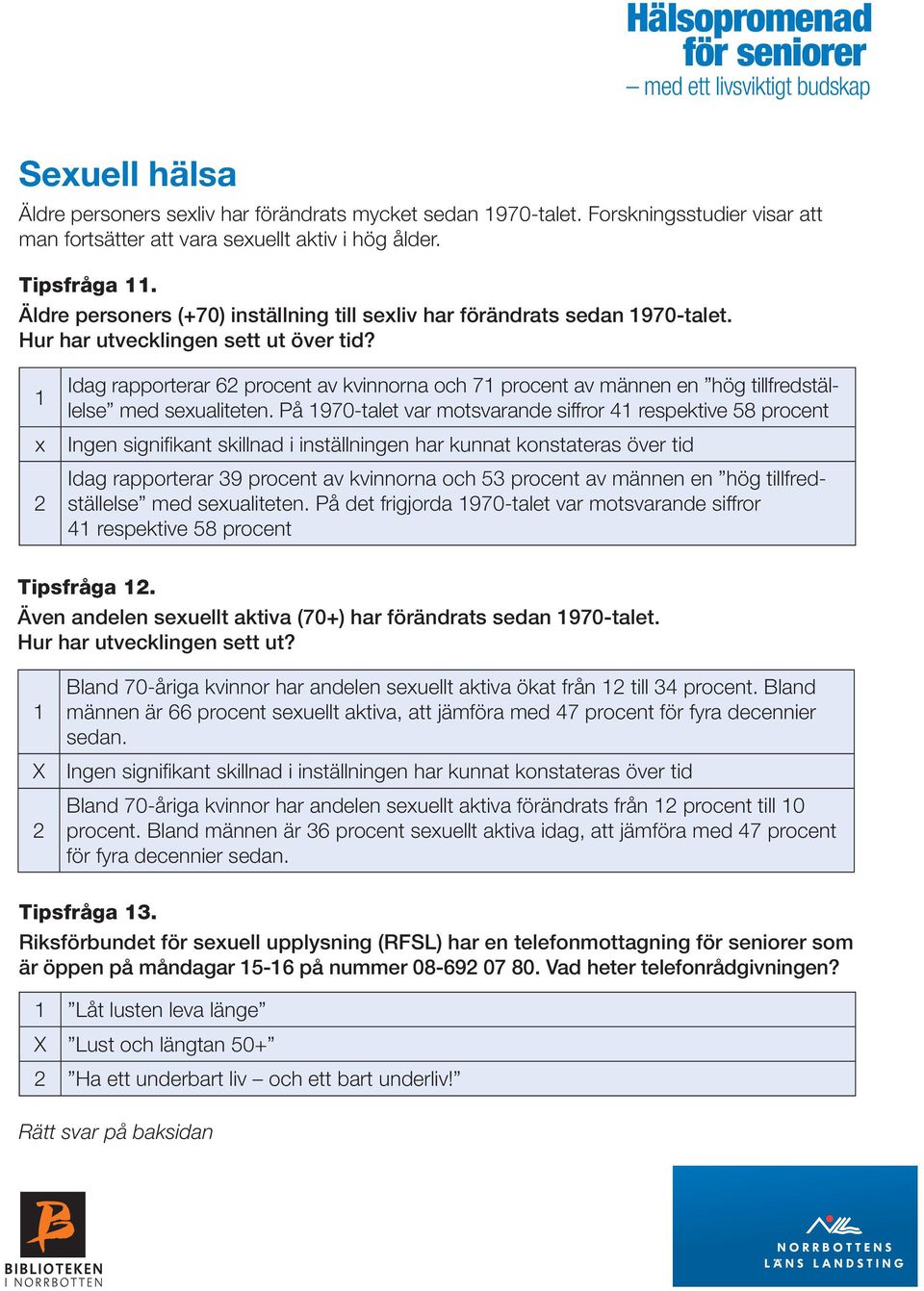 1 x 2 Idag rapporterar 62 procent av kvinnorna och 71 procent av männen en hög tillfredställelse med sexualiteten.