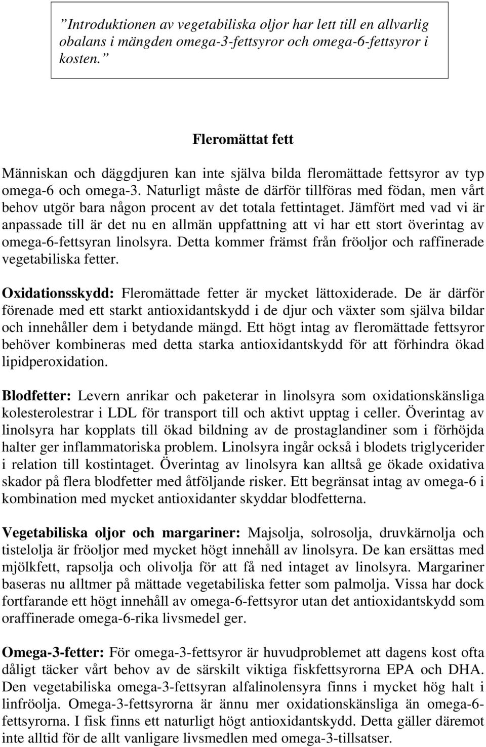 Naturligt måste de därför tillföras med födan, men vårt behov utgör bara någon procent av det totala fettintaget.