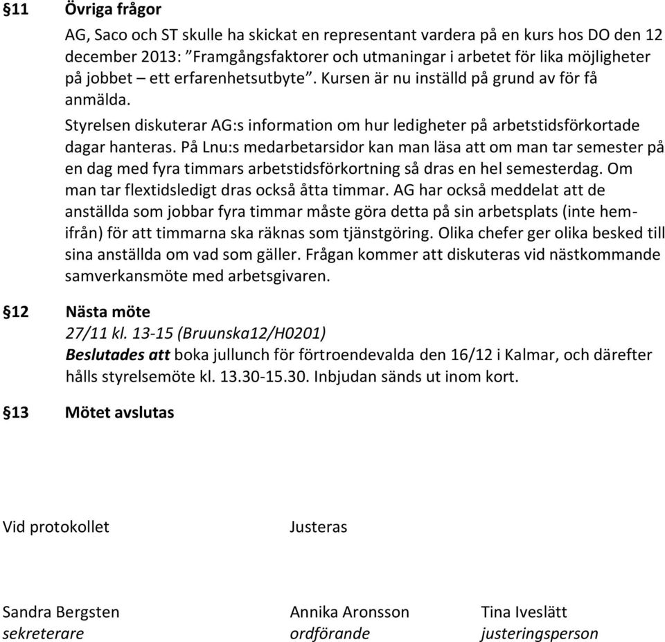 På Lnu:s medarbetarsidor kan man läsa att om man tar semester på en dag med fyra timmars arbetstidsförkortning så dras en hel semesterdag. Om man tar flextidsledigt dras också åtta timmar.