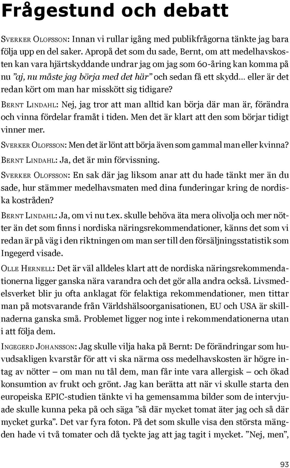 redan kört om man har misskött sig tidigare? Bernt Lindahl: Nej, jag tror att man alltid kan börja där man är, förändra och vinna fördelar framåt i tiden.