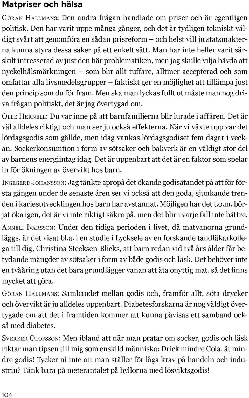 Man har inte heller varit särskilt intresserad av just den här problematiken, men jag skulle vilja hävda att nyckelhålsmärkningen som blir allt tuffare, alltmer accepterad och som omfattar alla