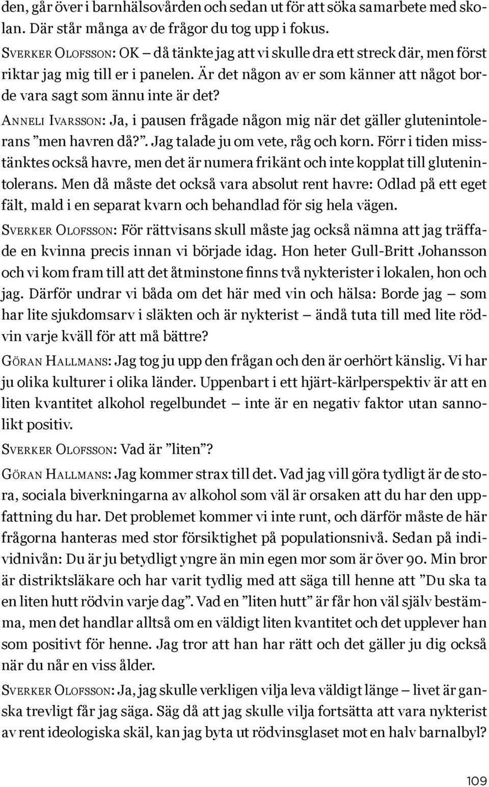 Anneli Ivarsson: Ja, i pausen frågade någon mig när det gäller glutenintolerans men havren då?. Jag talade ju om vete, råg och korn.