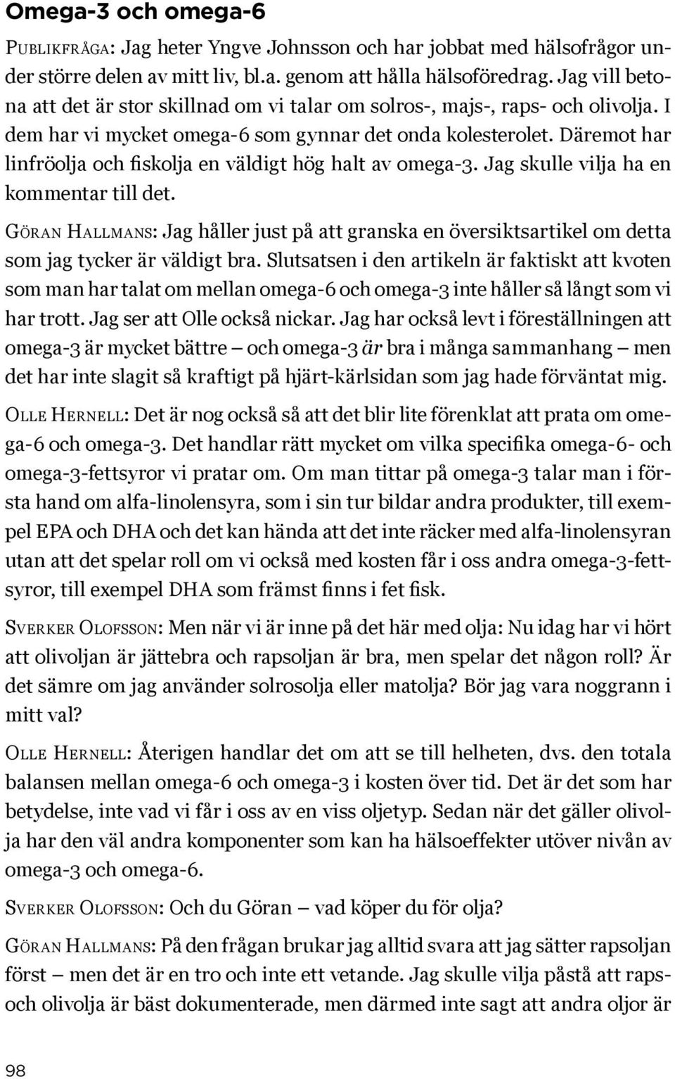 Däremot har linfröolja och fiskolja en väldigt hög halt av omega-3. Jag skulle vilja ha en kommentar till det.