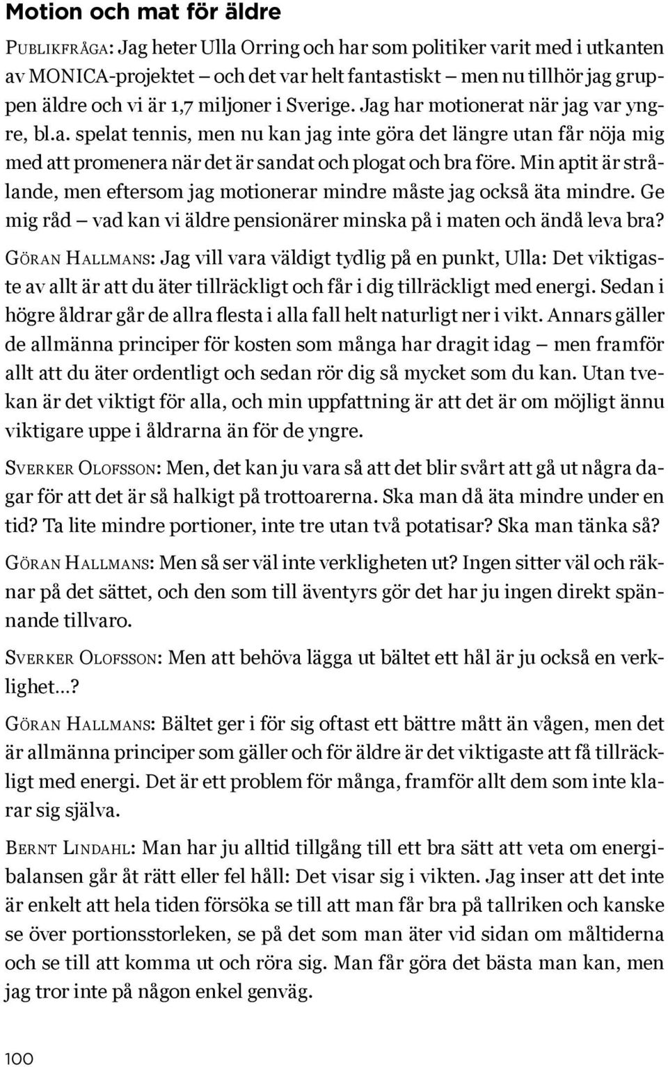 Min aptit är strålande, men eftersom jag motionerar mindre måste jag också äta mindre. Ge mig råd vad kan vi äldre pensionärer minska på i maten och ändå leva bra?