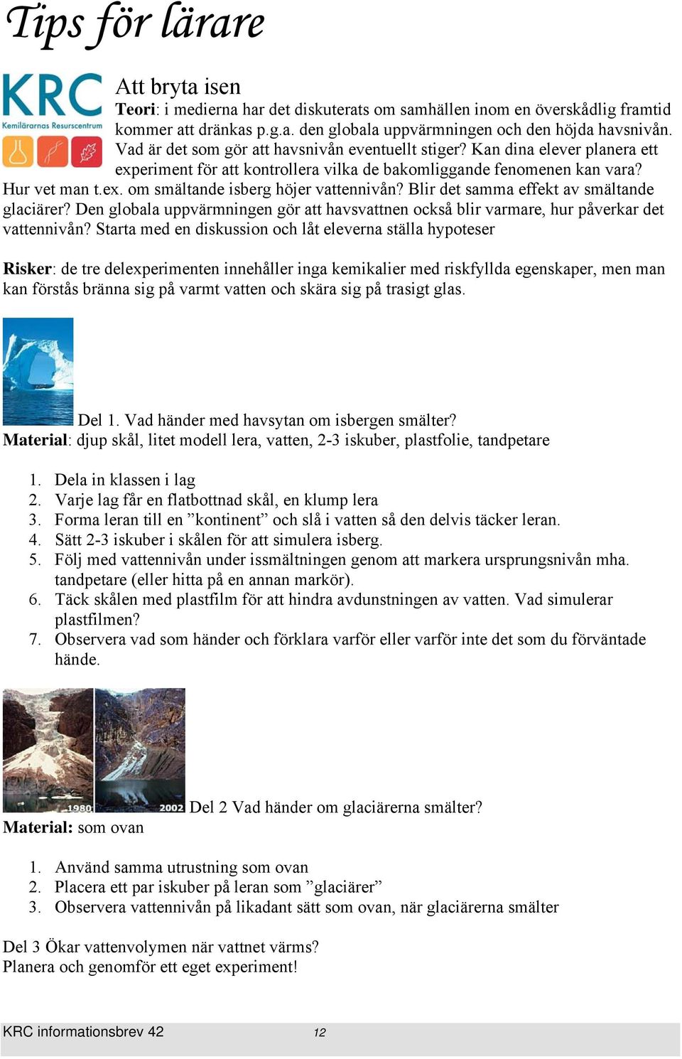 Blir det samma effekt av smältande glaciärer? Den globala uppvärmningen gör att havsvattnen också blir varmare, hur påverkar det vattennivån?