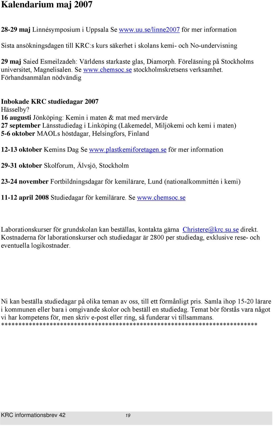 Föreläsning på Stockholms universitet, Magnelisalen. Se www.chemsoc.se stockholmskretsens verksamhet. Förhandsanmälan nödvändig Inbokade KRC studiedagar 2007 Hässelby?